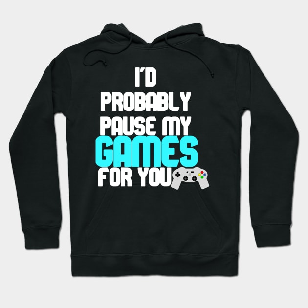 I'd probably pause my games for you Hoodie by DeraTobi